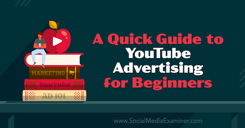 دليل سريع للإعلان على YouTube لـ Beginnerson Social Media Examiner.