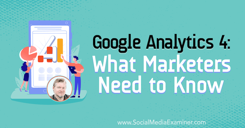 Google Analytics 4: ما يحتاج المسوقون إلى معرفته من خلال عرض رؤى من كريس ميرسر على بودكاست التسويق عبر وسائل التواصل الاجتماعي.