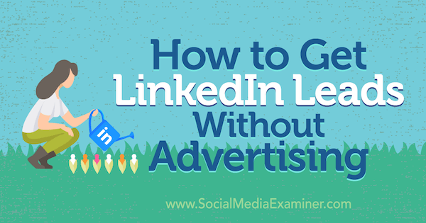 كيفية الحصول على LinkedIn يؤدي بدون إعلانات بواسطة Marshal Carper على Social Media Examiner.