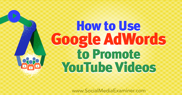 كيفية استخدام Google AdWords للترويج لمقاطع فيديو YouTube بواسطة Peter Szanto على Social Media Examiner.
