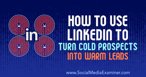 كيفية استخدام LinkedIn لتحويل الاحتمالات الباردة إلى عملاء محتملين بواسطة Josh Turner على Social Media Examiner.
