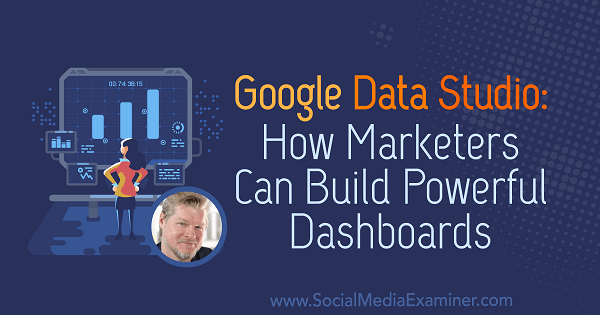 Google Data Studio: كيف يمكن للمسوقين إنشاء لوحات تحكم قوية تعرض رؤى من Chris Mercer في Podcast التسويق عبر وسائل التواصل الاجتماعي.