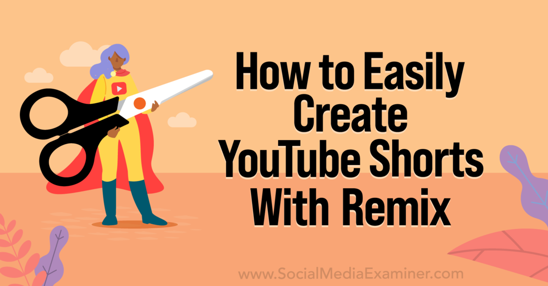 كيفية إنشاء YouTube شورت بسهولة باستخدام YouTube Remix-Social Media Examiner