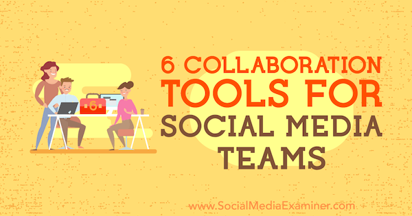 6 أدوات تعاون لفرق وسائل التواصل الاجتماعي بواسطة Adina Jipa على ممتحن وسائل التواصل الاجتماعي.