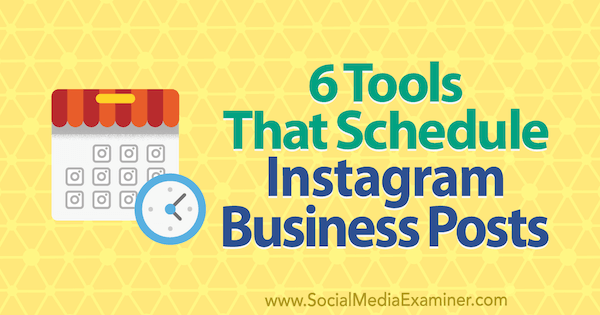 6 أدوات تقوم بجدولة منشورات Instagram للأعمال بواسطة Kristi Hines على ممتحن الوسائط الاجتماعية.