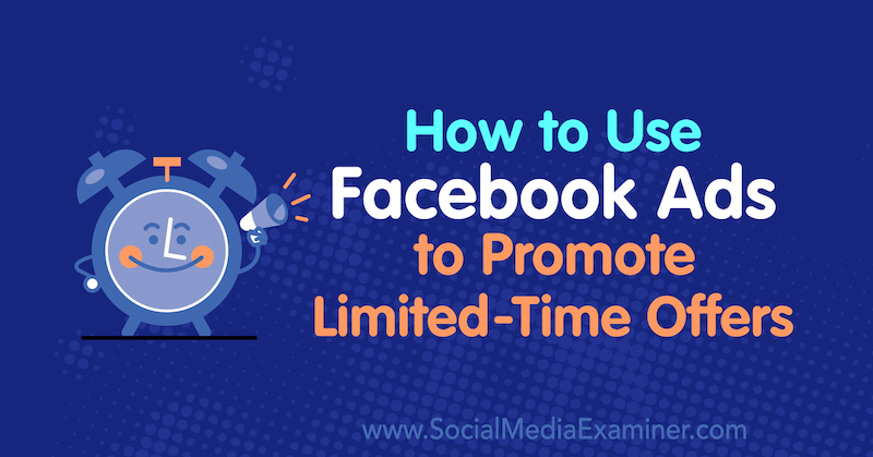كيفية استخدام إعلانات Facebook للترويج لعروض محدودة الوقت بواسطة Sally Hendrick على ممتحن وسائل التواصل الاجتماعي.