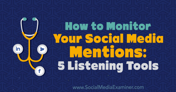 كيف تراقب وسائل التواصل الاجتماعي الخاصة بك: 5 أدوات استماع بواسطة ماركوس هو على ممتحن وسائل التواصل الاجتماعي.
