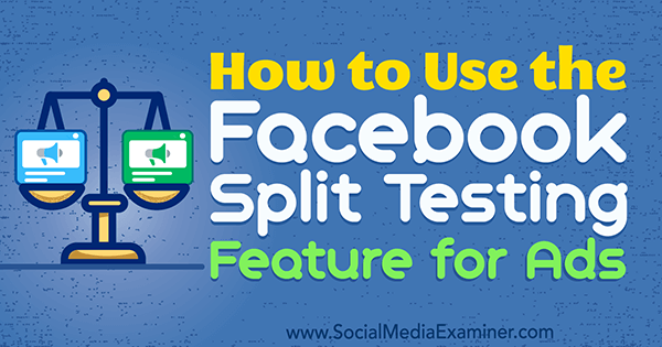كيفية استخدام ميزة Facebook Split Testing للإعلانات بواسطة Jacob Baadsgaard على Social Media Examiner.