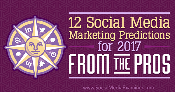 12 توقعًا للتسويق عبر وسائل التواصل الاجتماعي لعام 2017 من المحترفين بقلم ليزا د. جينكينز على وسائل التواصل الاجتماعي ممتحن.