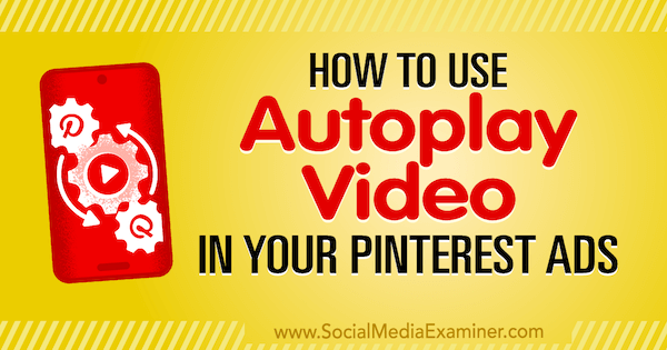 كيفية استخدام التشغيل التلقائي للفيديو في إعلانات Pinterest الخاصة بك بواسطة Ana Gotter على برنامج Social Media Examiner.