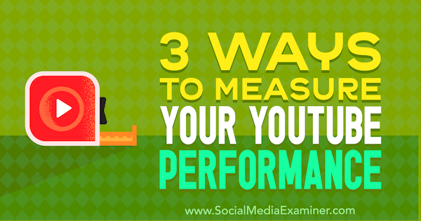 3 طرق لقياس أداء YouTube بواسطة Victor Blasco في برنامج Social Media Examiner.