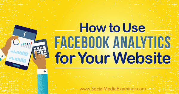 كيفية استخدام Facebook Analytics لموقع الويب الخاص بك بواسطة Kristi Hines على Social Media Examiner.