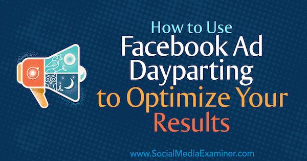 كيفية استخدام Facebook Ad Dayparting لتحسين نتائجك بواسطة Ana Gotter على وسائل التواصل الاجتماعي Examiner.