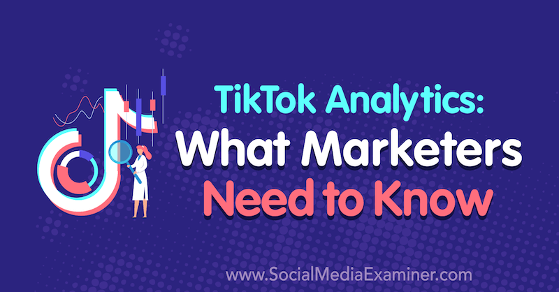 تحليلات TikTok: ما يحتاج المسوقون إلى معرفته بواسطة Lachlan Kirkwood على ممتحن وسائل التواصل الاجتماعي.