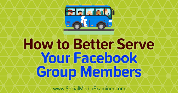 كيف تخدم أعضاء مجموعة Facebook بشكل أفضل بواسطة Anne Ackroyd على ممتحن وسائل التواصل الاجتماعي.