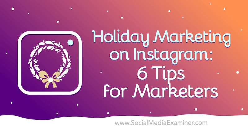تسويق العطلات على Instagram: 6 نصائح للمسوقين من Val Razo على Social Media Examiner.