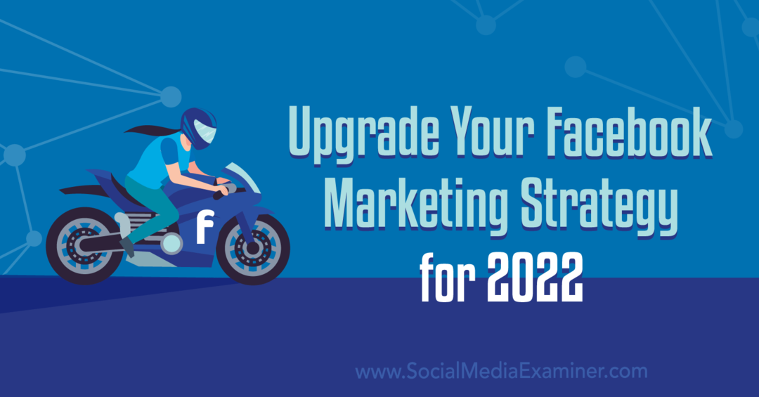 قم بترقية إستراتيجيتك التسويقية على Facebook لعام 2022: ممتحن وسائل التواصل الاجتماعي