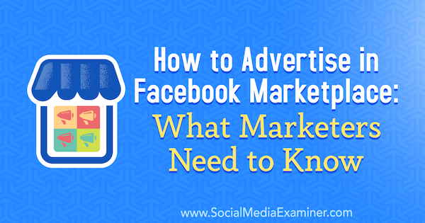 كيفية الإعلان في Facebook Marketplace: ما يحتاج المسوقون إلى معرفته بواسطة Ben Heath على وسائل التواصل الاجتماعي الممتحن.