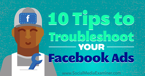 10 نصائح لاستكشاف أخطاء إعلانات Facebook الخاصة بك بواسطة Julia Bramble على Social Media Examiner.