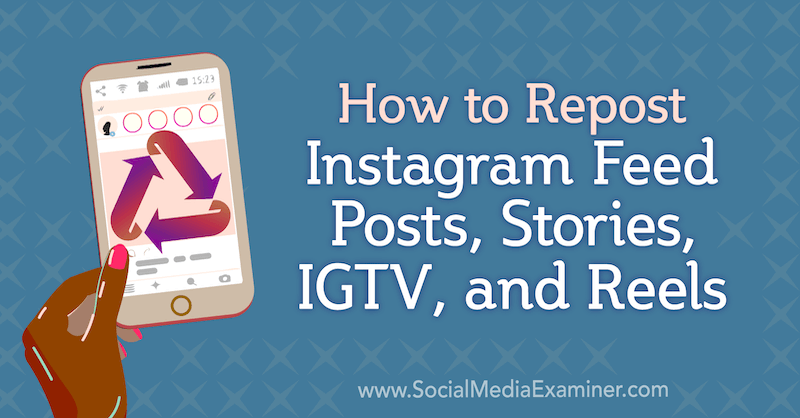 كيفية إعادة نشر منشورات Instagram Feed ، والقصص ، و IGTV ، والبكرات بواسطة Jenn Herman على Social Media Examiner.