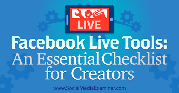 أدوات Facebook Live: قائمة مرجعية أساسية للمبدعين بواسطة Ian Anderson Gray على أداة اختبار الوسائط الاجتماعية