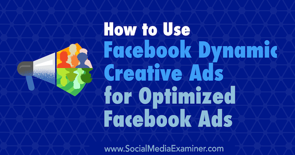 كيفية استخدام Facebook Dynamic Creative Ads لإعلانات Facebook المحسّنة بواسطة Charlie Lawrance على ممتحن الوسائط الاجتماعية.