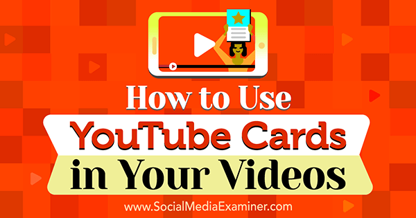 كيفية استخدام بطاقات YouTube في مقاطع الفيديو الخاصة بك بواسطة Ana Gotter على Social Media Examiner.