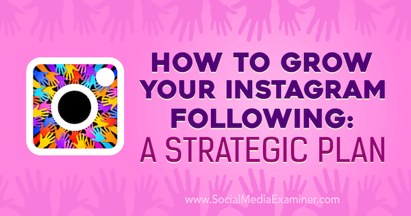 كيف تنمو متابعتك على Instagram: خطة إستراتيجية بواسطة Amanda Bond على Social Media Examiner.