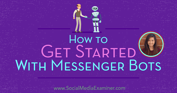 كيف تبدأ مع Messenger Bots الذي يعرض رؤى من Dana Tran على بودكاست التسويق عبر وسائل التواصل الاجتماعي.