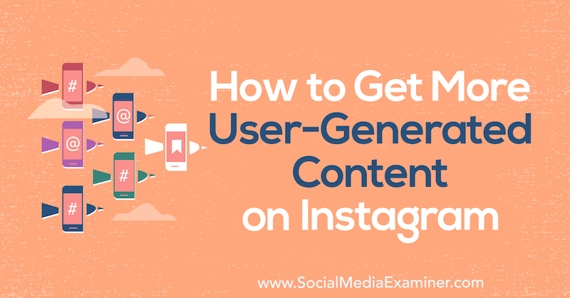 كيفية الحصول على المزيد من المحتوى الذي ينشئه المستخدمون على Instagram بواسطة Rhea Freeman على Social Media Examiner.