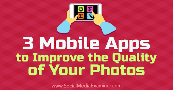 3 تطبيقات للهاتف المحمول لتحسين جودة صورك بواسطة Shane Barker على Social Media Examiner.