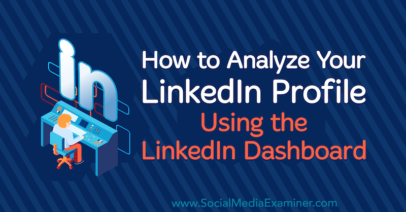 كيفية تحليل ملف تعريف LinkedIn الخاص بك باستخدام LinkedIn Dashboard بواسطة Luan Wise على Social Media Examiner.