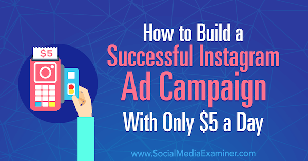 كيفية بناء حملة إعلانية ناجحة على Instagram بمبلغ 5 دولارات أمريكية فقط في اليوم بواسطة أماندا بوند على ممتحن وسائل التواصل الاجتماعي.