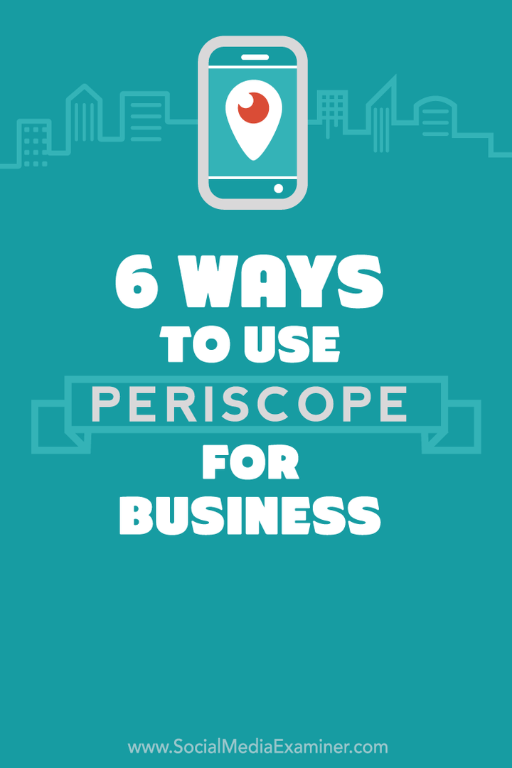 6 طرق لاستخدام Periscope لعملك: ممتحن وسائل التواصل الاجتماعي