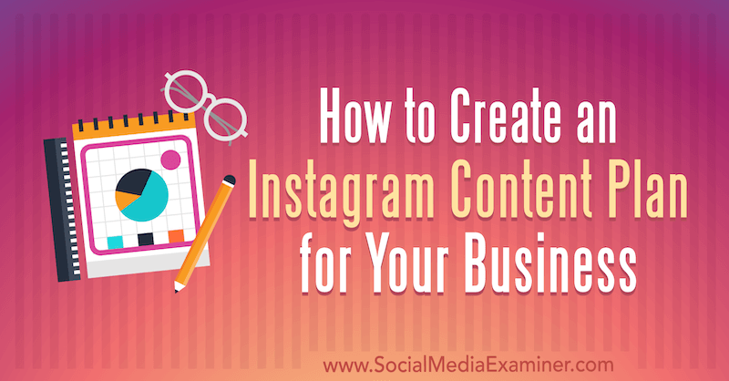 كيفية إنشاء خطة محتوى Instagram لعملك بواسطة Lilach Bullock على Social Media Examiner.