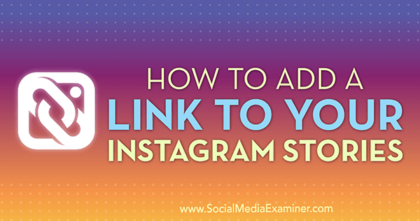 كيفية إضافة رابط لقصص Instagram الخاصة بك بواسطة Jenn Herman على Social Media Examiner.