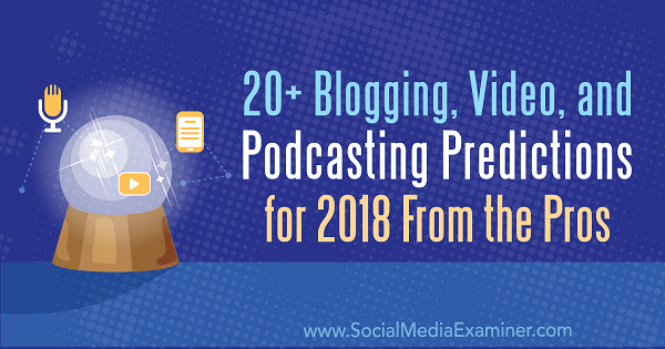 20+ توقع التدوين والفيديو والبودكاست لعام 2018 من المحترفين.