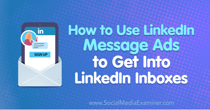 كيفية استخدام إعلانات رسائل LinkedIn للوصول إلى صناديق الوارد الخاصة بـ LinkedIn بواسطة AJ Wilcox على برنامج Social Media Examiner.