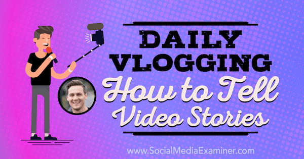 مدونة فيديو يومية: كيف تخبر قصص الفيديو: ممتحن وسائل التواصل الاجتماعي