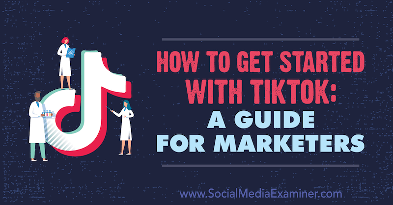 كيف تبدأ مع TikTok: دليل للمسوقين بقلم Jessica Malnik على ممتحن وسائل التواصل الاجتماعي.