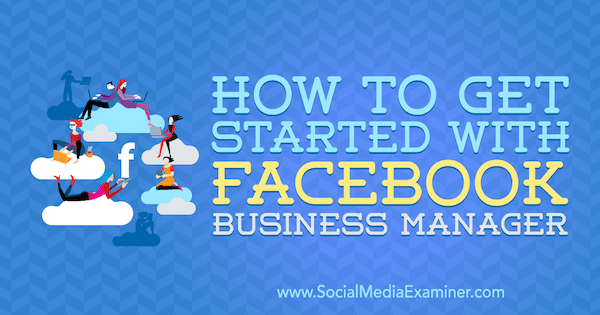 كيف تبدأ مع Facebook Business Manager بواسطة Lynsey Fraser على Social Media Examiner.