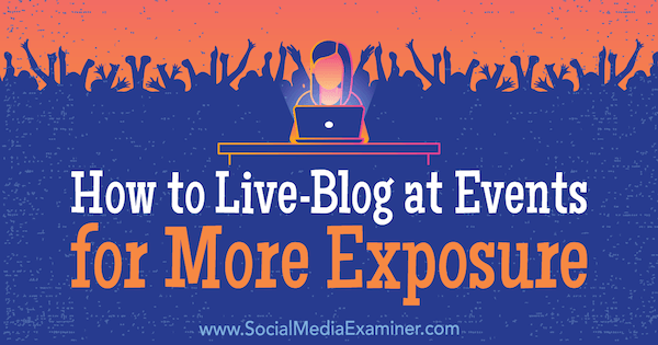 How to Live-Blog at Events for More Exposure by Holly Chessman on Social Media Examiner.