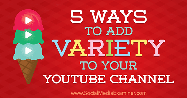 5 طرق لإضافة مجموعة متنوعة إلى قناتك على YouTube بواسطة Ana Gotter على Social Media Examiner.