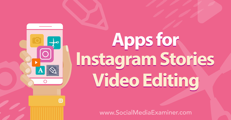 تطبيقات Instagram Stories Video Editing بواسطة Alex Beadon على Social Media Examiner.