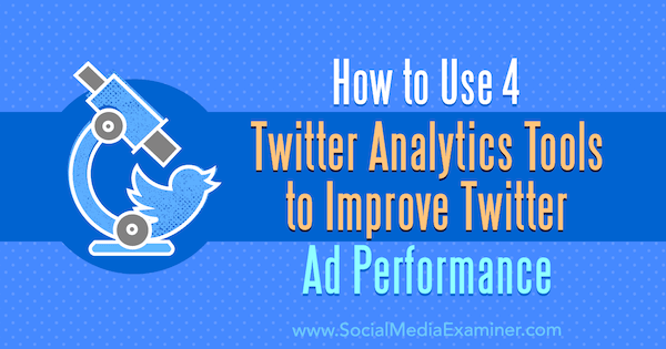 كيفية استخدام 4 أدوات تحليلات Twitter لتحسين أداء إعلان Twitter بواسطة Dev Sharma على Social Media Examiner.