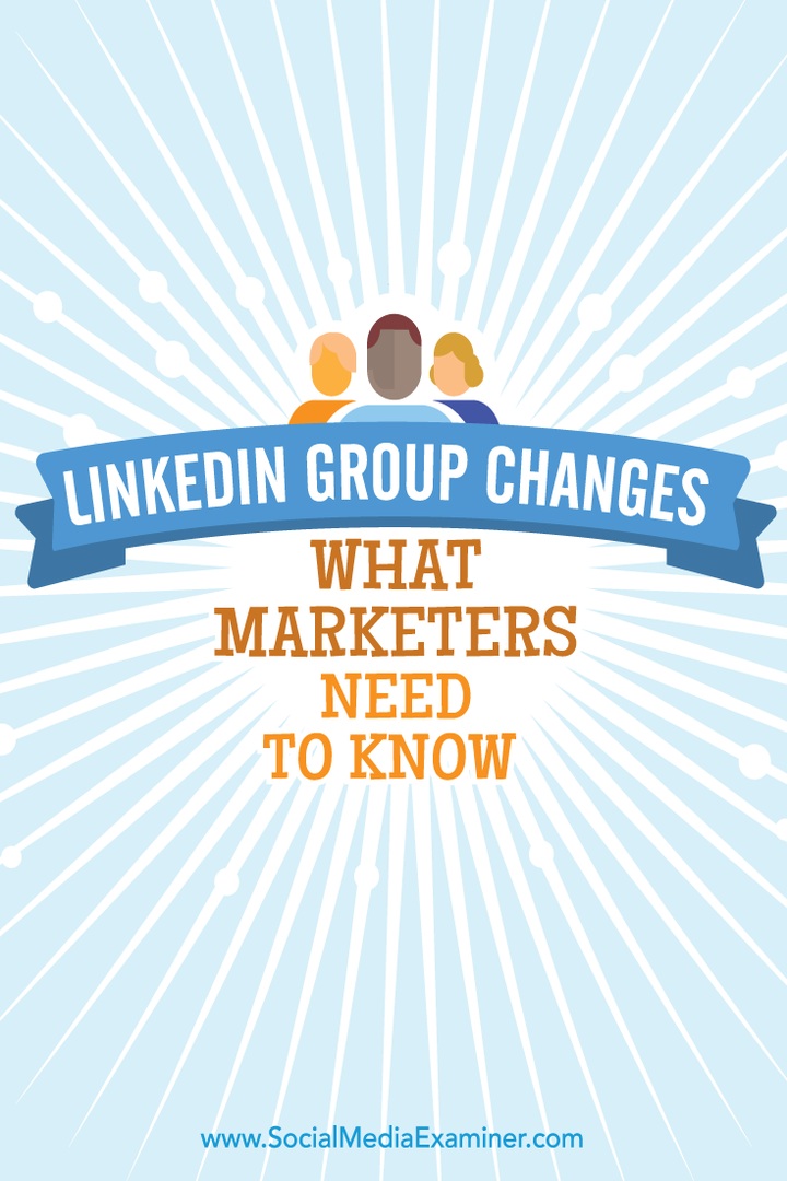 تغييرات مجموعة LinkedIn: ما يحتاج المسوقون إلى معرفته: ممتحن وسائل التواصل الاجتماعي