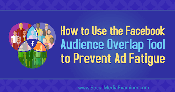 كيفية استخدام أداة Facebook Audience Overlap Tool لمنع إجهاد الإعلانات بواسطة Michelle Morgan على أداة فحص وسائل التواصل الاجتماعي.
