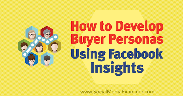 كيفية تطوير شخصيات المشتري باستخدام رؤى فيسبوك بواسطة سيد بلخي على ممتحن وسائل التواصل الاجتماعي.