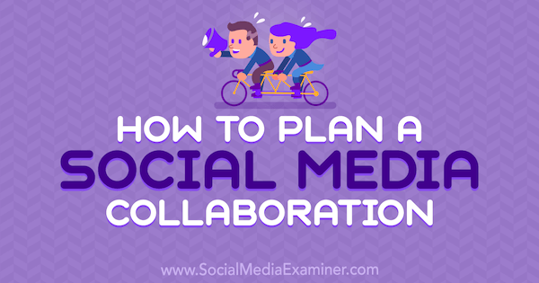 كيف تخطط لتعاون على وسائل التواصل الاجتماعي بواسطة Marshal Carper على Social Media Examiner.