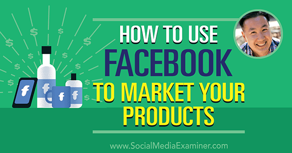 كيفية استخدام Facebook لتسويق منتجاتك التي تعرض رؤى من Steve Chou على بودكاست التسويق عبر وسائل التواصل الاجتماعي.